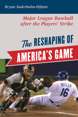 The Reshaping of America's Game: Major League Baseball After the Players' Strike - Soderholm-Difatte, Bryan