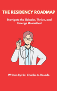 The Residency Roadmap: Navigate the Grinder, Thrive, and Emerge Unscathed Medical Training Evidence-Based Practical & Concise Read
