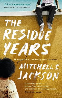 The Residue Years: from Pulitzer prize-winner Mitchell S. Jackson - Jackson, Mitchell S.