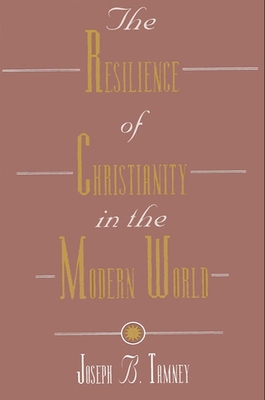 The Resilience of Christianity in the Modern World - Tamney, Joseph B