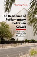 The Resilience of Parliamentary Politics in Kuwait: Parliament, Rentierism, and Society