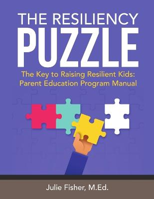 The Resiliency Puzzle: The Key to Raising Resilient Kids: Parent Education Program Manual - Fisher, M Ed Julie