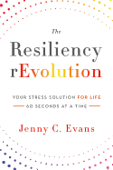 The Resiliency Revolution: Your Stress Solution for Life - 60 Seconds at a Time