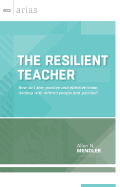 The Resilient Teacher: How Do I Stay Positive and Effective When Dealing with Difficult People and Policies? (ASCD Arias)