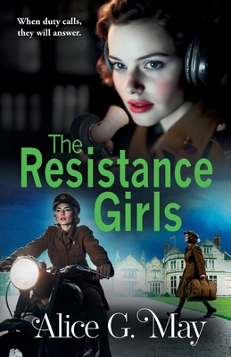 The Resistance Girls: A gripping new saga filled with courage and bravery - Alice G. May