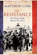 The Resistance: The French Fight Against the Nazis
