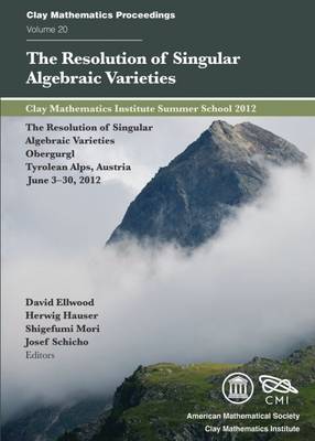 The Resolution of Singular Algebraic Varieties: Clay Mathematics Institute Summer School, the Resolution of Singular Algebraic Varieties, June 3-30, 2012, Obergurgl Center, Tyrolean Alps, Austria - Ellwood, David