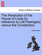 The Resolution of the House of Lords [in Reference to Life Peerages] Versus the Constitution.