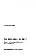 The Resonance of Dust: Essays on Holocaust Literature and Jewish Fate