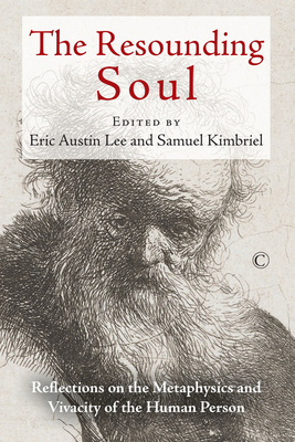 The Resounding Soul: Reflections on the Metaphysics and Vivacity of the Human Person - Lee, Eric Austin (Editor), and Kimbriel, Samuel (Editor)