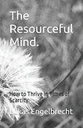 The Resourceful Mind.: How to Thrive in Times of Scarcity.