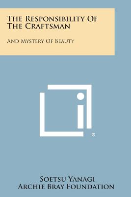 The Responsibility Of The Craftsman: And Mystery Of Beauty - Yanagi, Soetsu, and Archie Bray Foundation (Foreword by)