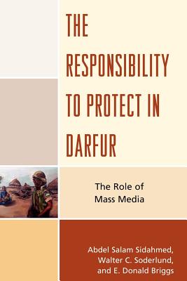 The Responsibility to Protect in Darfur: The Role of Mass Media - Sidahmed, Abdel Salam, and Soderlund, Walter C, and Briggs, Donald E