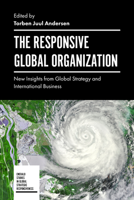 The Responsive Global Organization: New Insights from Global Strategy and International Business - Andersen, Torben Juul