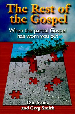 The Rest of the Gospel: When the Partial Gospel Has Worn You Out - Stone, Dan, and Smith, Greg