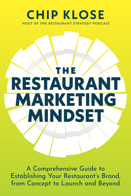 The Restaurant Marketing Mindset: A Comprehensive Guide to Establishing Your Restaurant's Brand, from Concept to Launch and Beyond - Klose, Chip