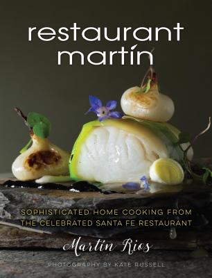 The Restaurant Martin Cookbook: Sophisticated Home Cooking from the Celebrated Santa Fe Restaurant - Rios, Martin, and Jamison, Cheryl, and Jamison, Bill