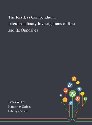 The Restless Compendium: Interdisciplinary Investigations of Rest and Its Opposites - James Wilkes (Creator), and Kimberley Staines (Creator), and Felicity Callard (Creator)