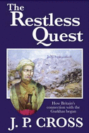 The Restless Quest: How Britain's Connection with the Gurkhas Began - Cross, J. P.