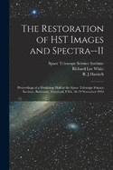 The Restoration of HST Images and Spectra--II: Proceedings of a Workshop Held at the Space Telescope Science Institute, Baltimore, Maryland, USA, 18-19 November 1993