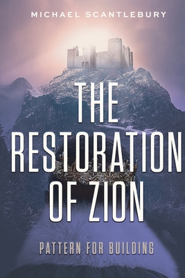 The Restoration of Zion: Pattern for Building - Scantlebury, Michael