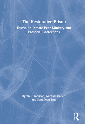 The Restorative Prison: Essays on Inmate Peer Ministry and Prosocial Corrections - Johnson, Byron R, and Hallett, Michael, and Jang, Sung Joon