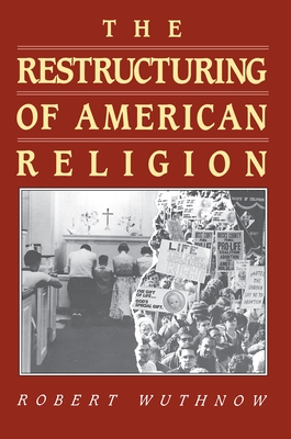 The Restructuring of American Religion: Society and Faith Since World War II - Wuthnow, Robert