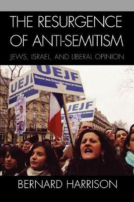 The Resurgence of Anti-Semitism: Jews, Israel, and Liberal Opinion - Harrison, Bernard, and Rosenfeld, Alvin H (Foreword by)