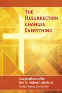 The Resurrection Changes Everything: Essays in Honor of the Rev. Dr. Herbert C. Mueller