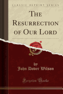 The Resurrection of Our Lord (Classic Reprint)