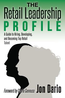 The Retail Leadership Profile: A Guide to Hiring, Developing, and Becoming Top Retail Talent - Gennuso, Carrie (Foreword by), and Dario, Jon