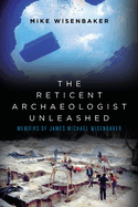 The Reticent Archaeologist Unleashed: Memoirs of James Michael Wisenbaker