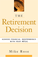 The Retirement Decision: Achieve Financial Independence with Your 401(k) - Rose, Mike, Professor