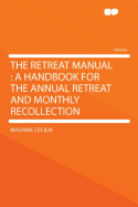 The Retreat Manual: A Handbook for the Annual Retreat and Monthly Recollection