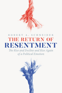 The Return of Resentment: The Rise and Decline and Rise Again of a Political Emotion