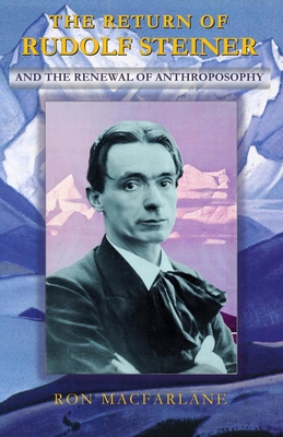 The Return of Rudolf Steiner and the Renewal of Anthroposophy - MacFarlane, Ron