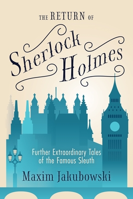 The Return of Sherlock Holmes: Further Extraordinary Tales of the Famous Sleuth - Jakubowski, Maxim