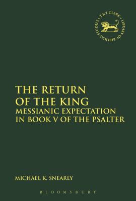 The Return of the King: Messianic Expectation in Book V of the Psalter - Snearly, Michael K, and Mein, Andrew (Editor), and Camp, Claudia V (Editor)