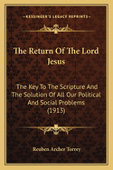 The Return of the Lord Jesus: The Key to the Scripture and the Solution of All Our Political and Social Problems (1913)