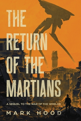 The Return of the Martians: A Sequel to 'The War of the Worlds' - Hood, Mark