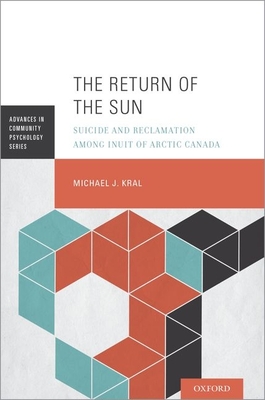 The Return of the Sun: Suicide and Reclamation Among Inuit of Arctic Canada - Kral, Michael J