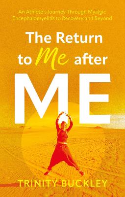 The Return to Me after ME: An Athlete's Journey Through Myalgic Encephalomyelitis to Recovery and Beyond - Buckley, Trinity
