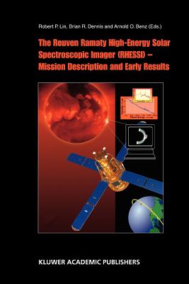 The Reuven Ramaty High Energy Solar Spectroscopic Imager (RHESSI) - Mission Description and Early Results - Lin, R.P. (Editor), and Dennis, B.R. (Editor), and Benz, Arnold O. (Editor)