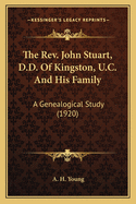 The Rev. John Stuart, D.D. Of Kingston, U.C. And His Family: A Genealogical Study (1920)