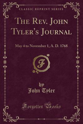 The Rev. John Tyler's Journal: May 4 to November 1, A. D. 1768 (Classic Reprint) - Tyler, John