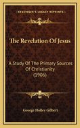 The Revelation of Jesus: A Study of the Primary Sources of Christianity (1906)