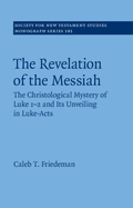 The Revelation of the Messiah: The Christological Mystery of Luke 1-2 and its Unveiling in Luke-Acts