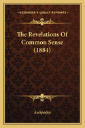 The Revelations Of Common Sense (1884)