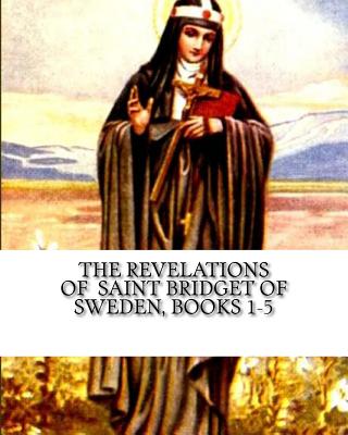 The Revelations of Saint Bridget of Sweden: Books 1-5 - Wright, Darrell (Editor), and Of Sweden, St Bridget