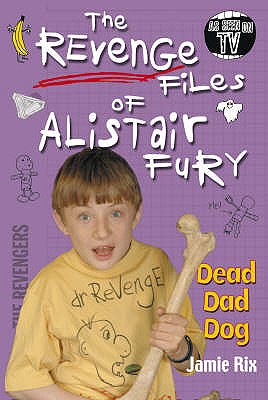The Revenge Files of Alistair Fury: Dead Dad Dog - Rix, Jamie